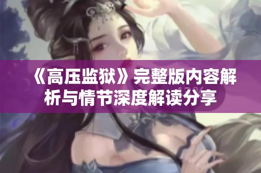 《高压监狱》完整版内容解析与情节深度解读分享