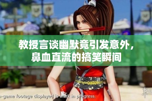 教授言谈幽默竟引发意外，鼻血直流的搞笑瞬间