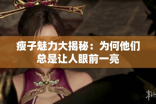 瘦子魅力大揭秘：为何他们总是让人眼前一亮