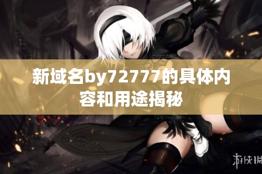 新域名by72777的具体内容和用途揭秘