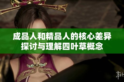 成品人和精品人的核心差异探讨与理解四叶草概念