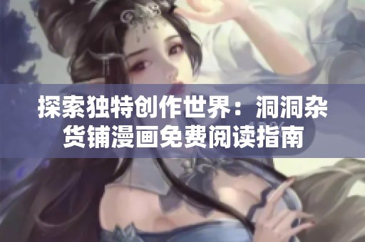 探索独特创作世界：洞洞杂货铺漫画免费阅读指南