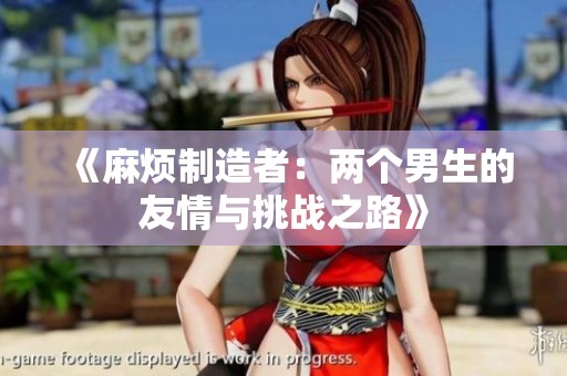 《麻烦制造者：两个男生的友情与挑战之路》