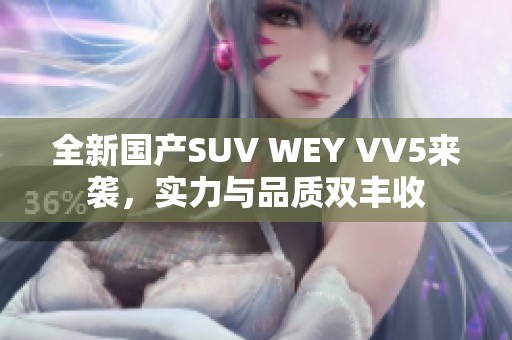全新国产SUV WEY VV5来袭，实力与品质双丰收