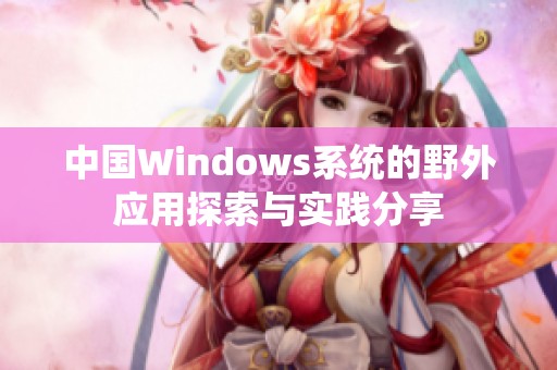 中国Windows系统的野外应用探索与实践分享