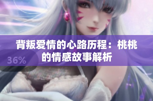 背叛爱情的心路历程：桃桃的情感故事解析