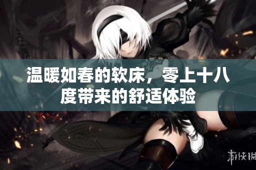 温暖如春的软床，零上十八度带来的舒适体验