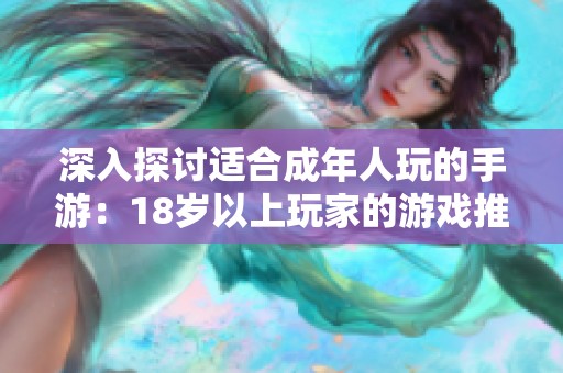 深入探讨适合成年人玩的手游：18岁以上玩家的游戏推荐与体验分析