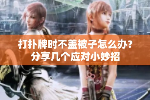 打扑牌时不盖被子怎么办？分享几个应对小妙招