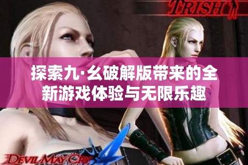探索九·幺破解版带来的全新游戏体验与无限乐趣