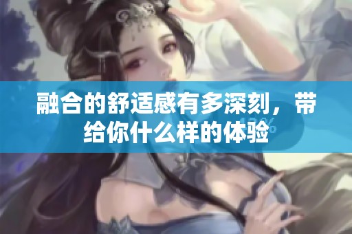 融合的舒适感有多深刻，带给你什么样的体验