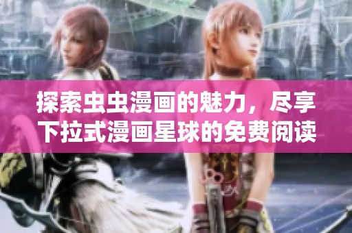 探索虫虫漫画的魅力，尽享下拉式漫画星球的免费阅读乐趣