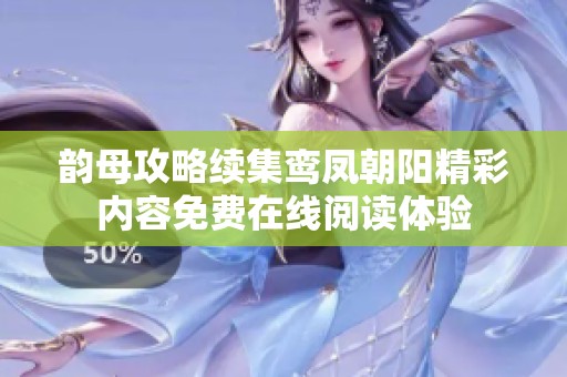 韵母攻略续集鸾凤朝阳精彩内容免费在线阅读体验