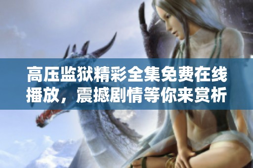 高压监狱精彩全集免费在线播放，震撼剧情等你来赏析