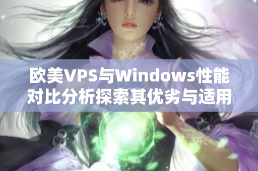 欧美VPS与Windows性能对比分析探索其优劣与适用场景