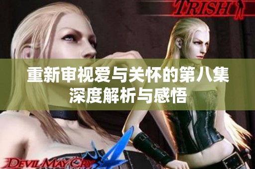 重新审视爱与关怀的第八集深度解析与感悟