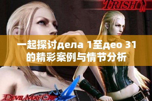 一起探讨дела 1至део 31的精彩案例与情节分析