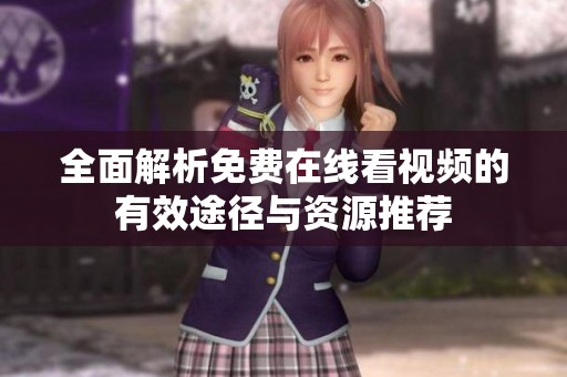 全面解析免费在线看视频的有效途径与资源推荐
