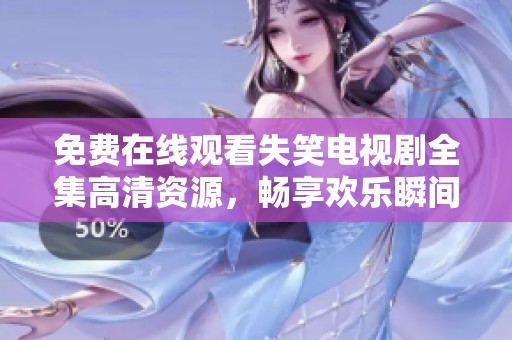 免费在线观看失笑电视剧全集高清资源，畅享欢乐瞬间