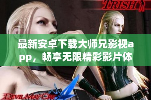 最新安卓下载大师兄影视app，畅享无限精彩影片体验