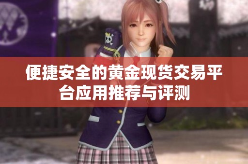 便捷安全的黄金现货交易平台应用推荐与评测
