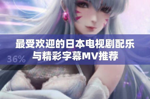 最受欢迎的日本电视剧配乐与精彩字幕MV推荐