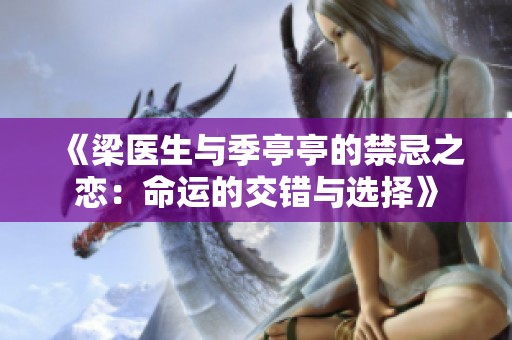 《梁医生与季亭亭的禁忌之恋：命运的交错与选择》