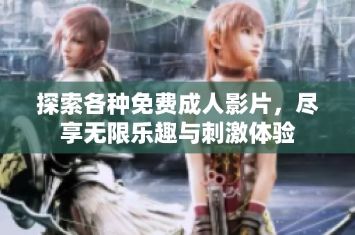 探索各种免费成人影片，尽享无限乐趣与刺激体验