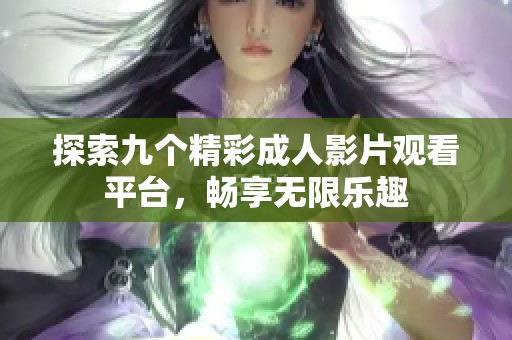 探索九个精彩成人影片观看平台，畅享无限乐趣