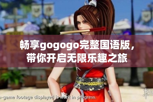 畅享gogogo完整国语版，带你开启无限乐趣之旅