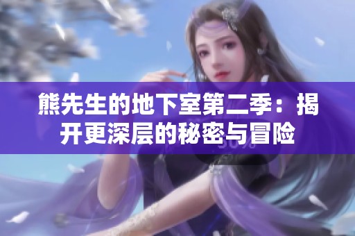 熊先生的地下室第二季：揭开更深层的秘密与冒险