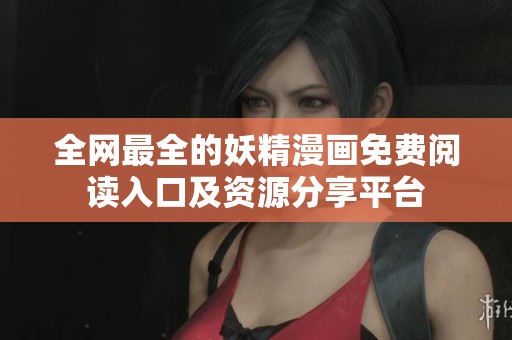 全网最全的妖精漫画免费阅读入口及资源分享平台