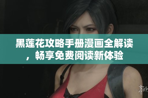 黑莲花攻略手册漫画全解读，畅享免费阅读新体验