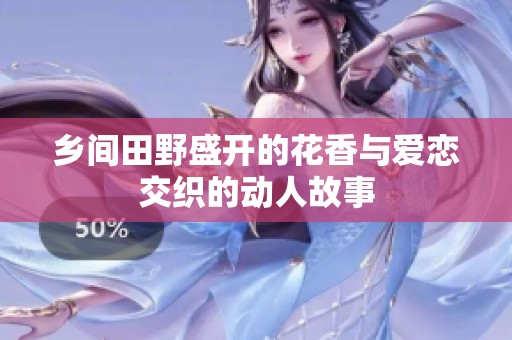 乡间田野盛开的花香与爱恋交织的动人故事
