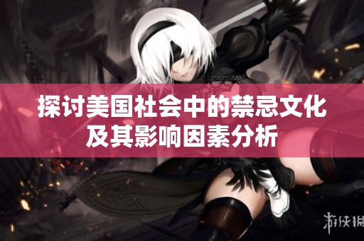 探讨美国社会中的禁忌文化及其影响因素分析