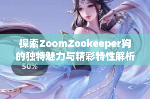 探索ZoomZookeeper狗的独特魅力与精彩特性解析