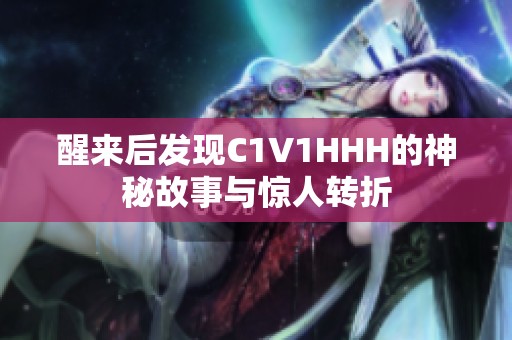 醒来后发现C1V1HHH的神秘故事与惊人转折