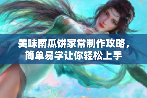 美味南瓜饼家常制作攻略，简单易学让你轻松上手