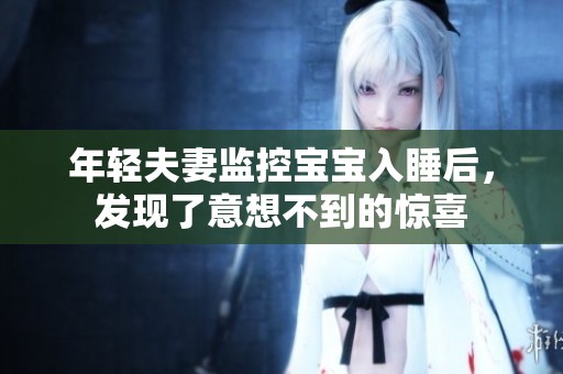 年轻夫妻监控宝宝入睡后，发现了意想不到的惊喜