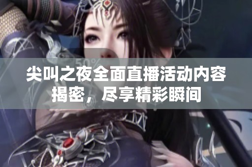 尖叫之夜全面直播活动内容揭密，尽享精彩瞬间