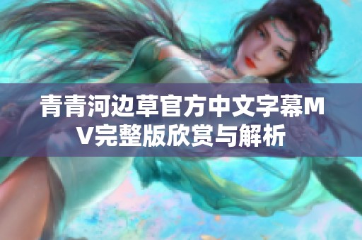 青青河边草官方中文字幕MV完整版欣赏与解析