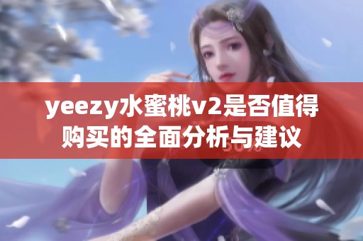 yeezy水蜜桃v2是否值得购买的全面分析与建议
