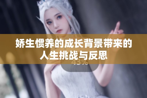 娇生惯养的成长背景带来的人生挑战与反思