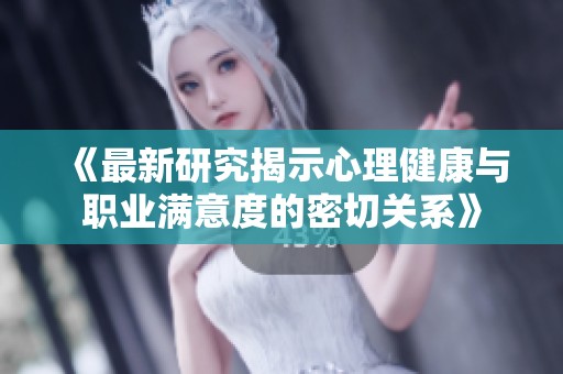 《最新研究揭示心理健康与职业满意度的密切关系》