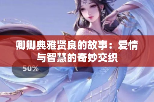 卿卿典雅贤良的故事：爱情与智慧的奇妙交织