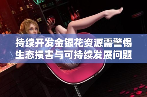 持续开发金银花资源需警惕生态损害与可持续发展问题