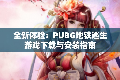 全新体验：PUBG地铁逃生游戏下载与安装指南