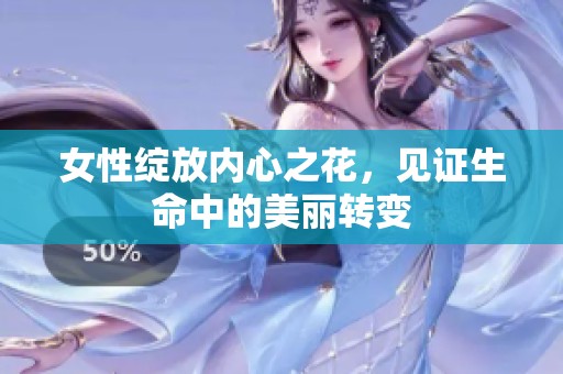 女性绽放内心之花，见证生命中的美丽转变