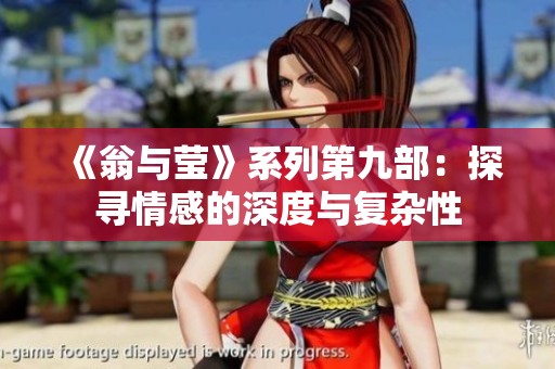 《翁与莹》系列第九部：探寻情感的深度与复杂性