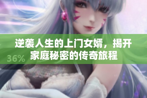 逆袭人生的上门女婿，揭开家庭秘密的传奇旅程